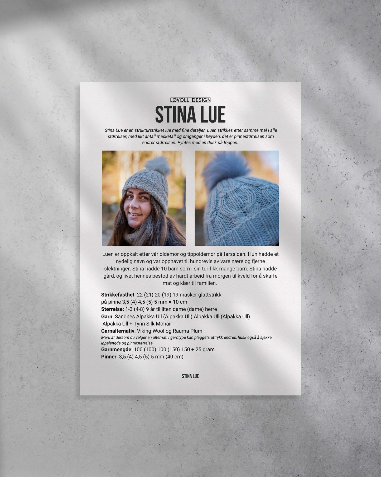 Stina Lue er en strukturstrikket lue med fine detaljer. Luen strikkes etter samme mal i alle størrelser, med likt antall masketall og omganger i høyden, det er pinnestørrelsen som endrer størrelsen. Pyntes med en dusk på toppen. Forside på strikkeoppskrift.